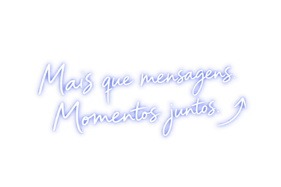 Mais que mensagens. Momentos juntos.